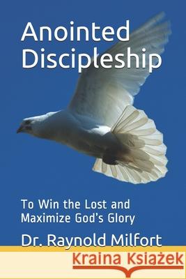 Anointed Discipleship: To Win the Lost and Maximize God's Glory Dr Raynold Milfort 9798564471978 Independently Published
