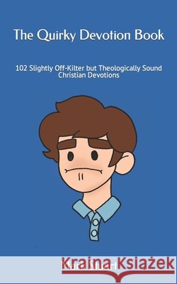 The Quirky Devotion Book: 102 Slightly Off-Kilter but Theologically Sound Christian Devotions Stuart, Mark 9798564900324