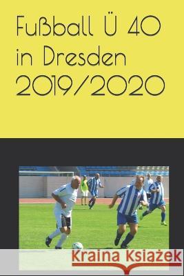 Fussball UE 40 in Dresden 2019/2020 Detlef Bommhardt   9798564913409 Independently Published