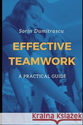 Effective Teamwork: A Practical Guide Sorin Dumitrascu   9798564931991 Independently Published