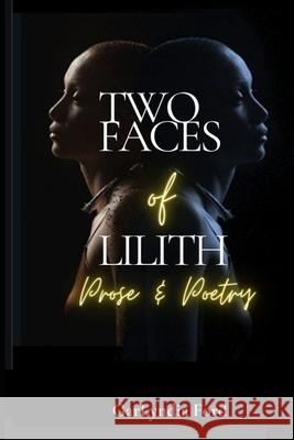 Two Faces of Lilith: Prose & Poetry Garlyndia Ford 9798564973328 Independently Published