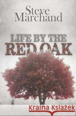Life by the Red Oak Steve Marchand 9798565385779