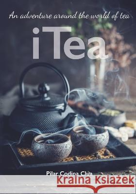 I Tea. An adventure around the world of tea Pilar Serrano Pilar Codina Clua  9798565408522