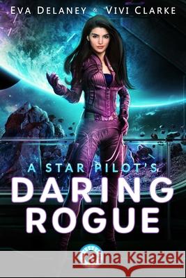 A Star Pilot's Daring Rogue: A Space Opera Romance Vivi Clarke, Eva Delaney 9798565610048 Independently Published