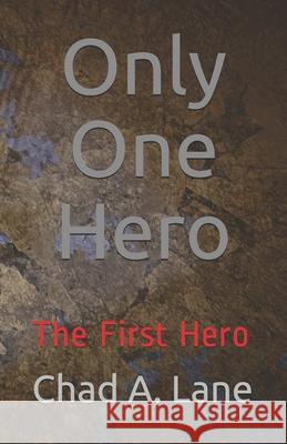 Only One Hero: The First Hero Chad A Lane 9798565613629