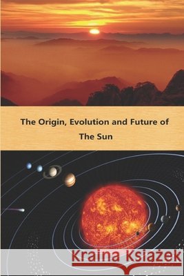 The Origin, Evolution and Future of the Sun Wei, Frank 9798565661422 Independently Published