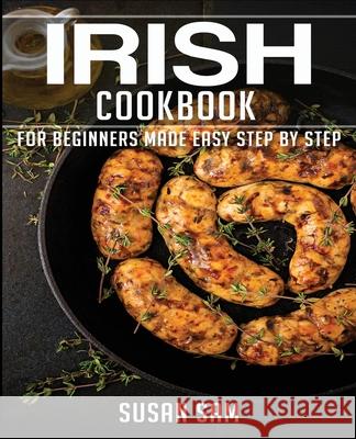 Irish Cookbook: Book 2, for Beginners Made Easy Step by Step Susan Sam 9798565776263