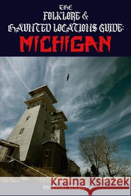 The Folklore & Haunted Locations Guide: Michigan Weaver, Brian 9798565861334