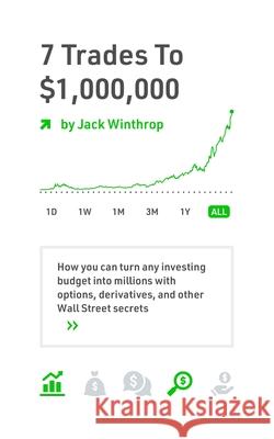 7 Trades to a Million: How you can turn any investing budget into millions with options, derivatives, and other Wall Street secrets Jack Winthrop 9798565969849 Independently Published