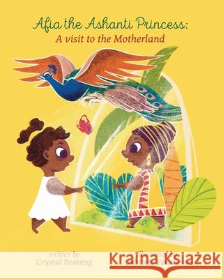 Afia the Ashanti Princess: A Visit to the Motherland Gabriela Yancheva, Crystal Boateng 9798565993356 Independently Published