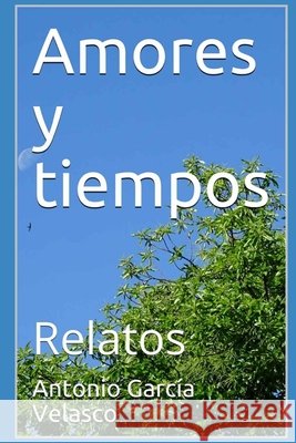 Amores y tiempos: Relatos García Velasco, Antonio 9798565999433