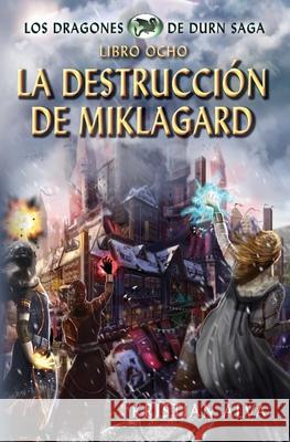 La Destrucción de Miklagard: Los Dragones de Durn Saga, Libro Ocho Serrato, Moises 9798566025803 Independently Published
