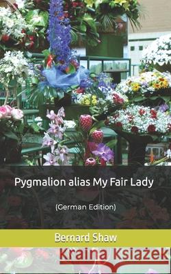 Pygmalion alias My Fair Lady: (German Edition) Bernard Shaw, Vitaly Baziyan 9798566453323 Independently Published