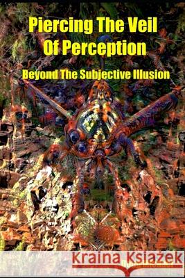 Piercing The Veil of Perception: Beyond the Subjective Illusion Douglas Michael 9798566473963
