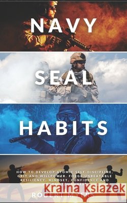 Navy Seal Habits: How to Develop Atomic Self-Discipline, Grit and Willpower. Forge Unbeatable Resiliency, Mindset, Confidence and Mental Toughness Myers, Robert 9798566542584 Independently Published