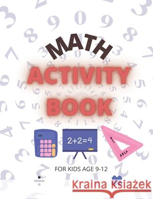 Math Activity Book: For Kids Age 9-12 Math Hut 9798566555003