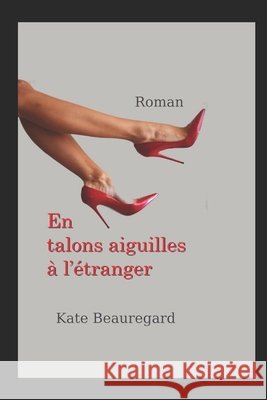 En talons aiguilles à l'étranger: En France Beauregard, Kate 9798566793443 Independently Published
