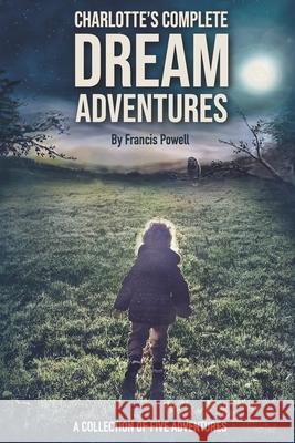 Charlotte's Complete Dream Adventures: A Collection of Five Adventures Powell, Francis 9798566972725