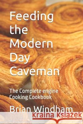 Feeding the Modern Day Caveman: The Complete engine Cooking Cookbook Brian Windham 9798567232873 Independently Published