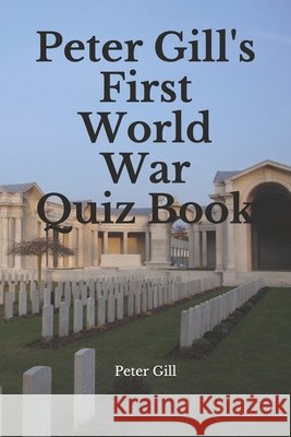 Peter Gill's First World War Quiz Book Peter Gill 9798567234396
