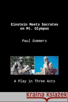 Einstein Meets Socrates on Mt. Olympus: A Play in Three Acts Sommers, Paul 9798567249758