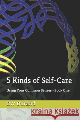 5 Kinds of Self-Care: Using Your Common Senses - Book One Durand, Cw 9798567257128