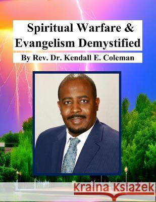 Spiritual Warfare & Evangelism Demystified Kendall Edsal Coleman   9798567376904