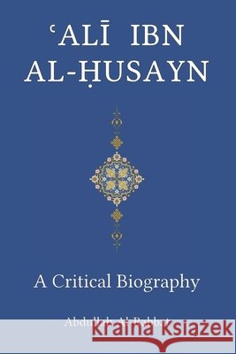 Ali Ibn Al-Husayn: A Critical Biography Al-Rabbat, Abdullah 9798567410363