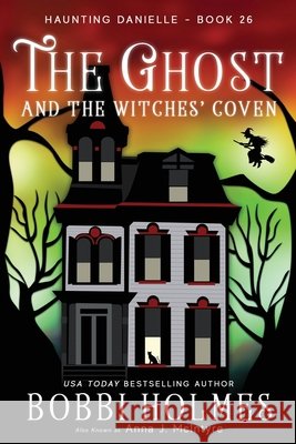 The Ghost and the Witches' Coven McIntyre, Anna J., Mackey, Elizabeth, Holmes, Bobbi 9798567791653
