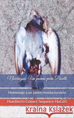 Nicaragua: Un poema para Pacelli: Homenaje a un joven revolucionario Gómez Sequeira-Hugós, Humberto 9798567820094