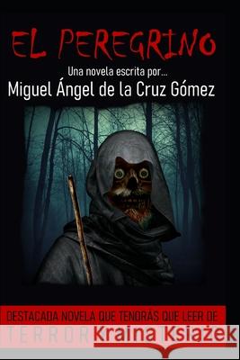 El Peregrino Miguel Ángel de la Cruz Gómez 9798567914427
