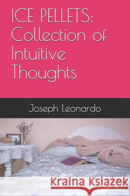Ice Pellets: Collection of Intuitive Thoughts Joseph Leonardo 9798568245742