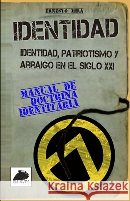 Identidad. Identidad, patriotismo y arraigo en el Siglo XXI: Manual de Doctrina Identitaria Milá, Ernesto, Milá, Ernesto 9798568276166 Independently Published