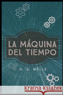 La Máquina del Tiempo (Colección Duetos) H G Wells, Sheila Koerich 9798568420316 Independently Published
