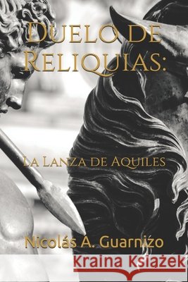 Duelo de Reliquias: La Lanza de Aquiles Guarnizo, Nicolás A. 9798568420750 Independently Published