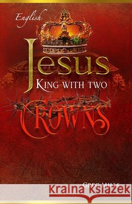 Jesus, King with Two Crowns Greg Mills 9798569054015
