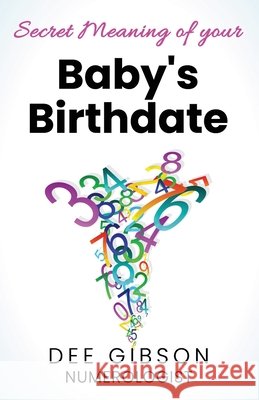The Secret Meaning Of Your Babies Birthdate: What Personality does Your Baby Have Gibson, Dee 9798569718153