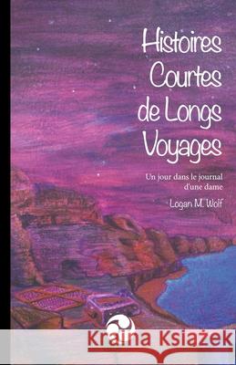 Histoires Courtes de Longs Voyages: Un jour dans le journal d'une dame Logan M Wolf 9798569887224