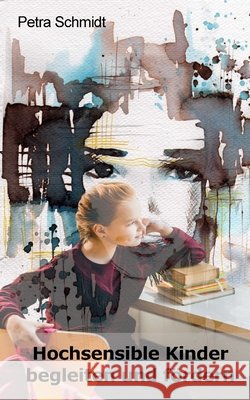 Hochsensible Kinder begleiten und fördern Schmidt, Petra 9798570132412