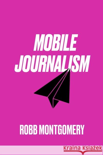 Mobile Journalism: Paperback Robb Montgomery 9798570274075 Independently Published