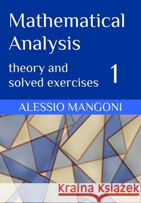 Mathematical Analysis 1: theory and solved exercises Alessio Mangoni 9798570296077