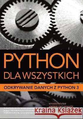 Python dla wszystkich: Odkrywanie danych z Python 3 Andrzej Wojtowicz Charles Russell Severance  9798570347014