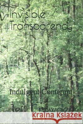 Invisible Transparency: Indulgent Contempt Crowder, Jeff 9798570398757