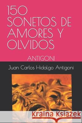150 Sonetos de Amores Y Olvidos: Antigoni Juan Carlos Hidalgo Antigoni, Louis Antigoni 9798570526259