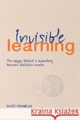 Invisible Learning: The magic behind Dan Levy's legendary Harvard statistics course David Franklin   9798570832268 Independently Published