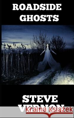 Roadside Ghosts Steve Vernon 9798570934511