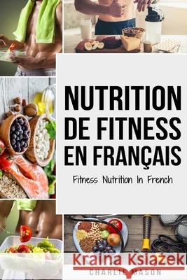 Nutrition de fitness En français/ Fitness nutrition In French Charlie Mason 9798571699471
