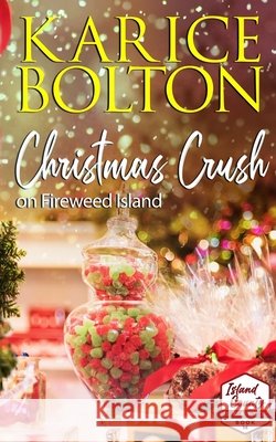 Christmas Crush on Fireweed Island: Small Town Holiday Romance Bolton, Karice 9798571756365