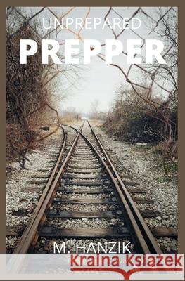 Unprepared Prepper: A Survival Novel M Hanzik, Marshall Hill 9798571875332 Independently Published