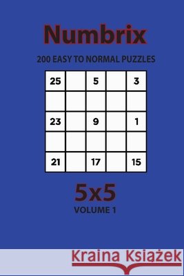 Numbrix - 200 Easy to Normal Puzzles 5x5 (Volume 1) Opaternyi, Artem 9798572927474